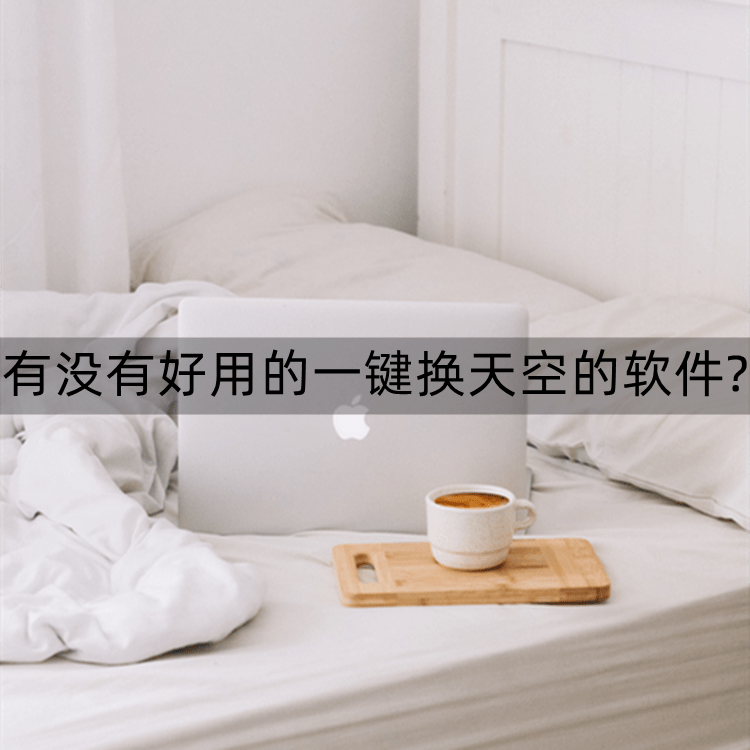 有没有好用的一键换天空的软件?分享一个简单的换天空软件