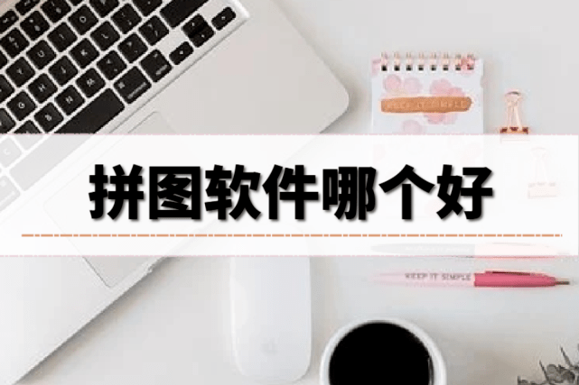 哪些拼图软件好，分享这些好用的拼图软件